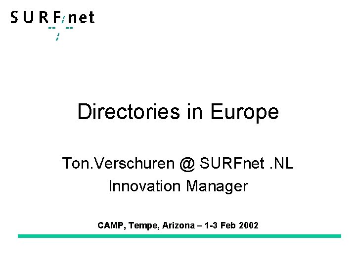 Directories in Europe Ton. Verschuren @ SURFnet. NL Innovation Manager CAMP, Tempe, Arizona –