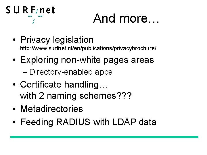 And more… • Privacy legislation http: //www. surfnet. nl/en/publications/privacybrochure/ • Exploring non-white pages areas