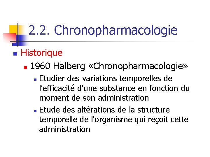 2. 2. Chronopharmacologie n Historique n 1960 Halberg «Chronopharmacologie» Etudier des variations temporelles de