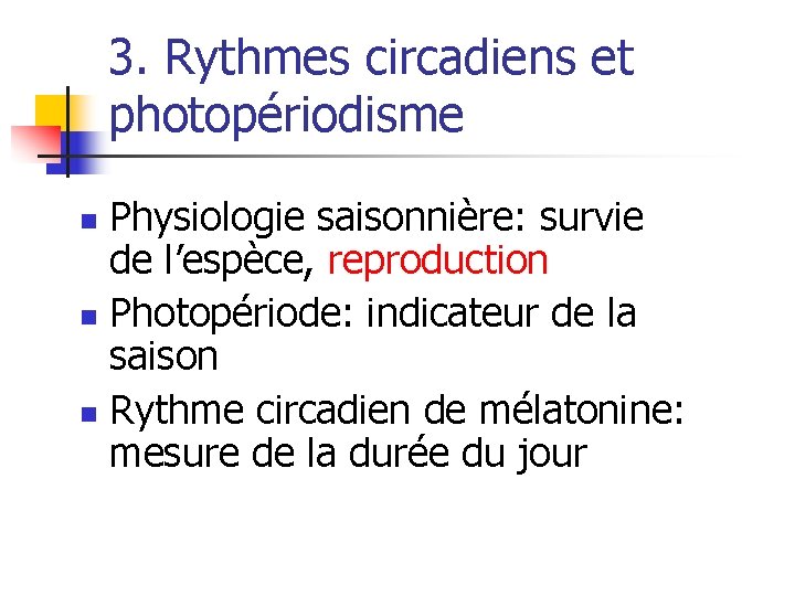 3. Rythmes circadiens et photopériodisme Physiologie saisonnière: survie de l’espèce, reproduction n Photopériode: indicateur