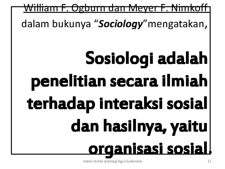 William F. Ogburn dan Meyer F. Nimkoff dalam bukunya “Sociology”mengatakan, Sosiologi adalah penelitian secara