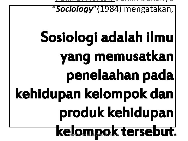 Paul, B. Horton dalam bukunya “Sociology”(1984) mengatakan, Sosiologi adalah ilmu yang memusatkan penelaahan pada