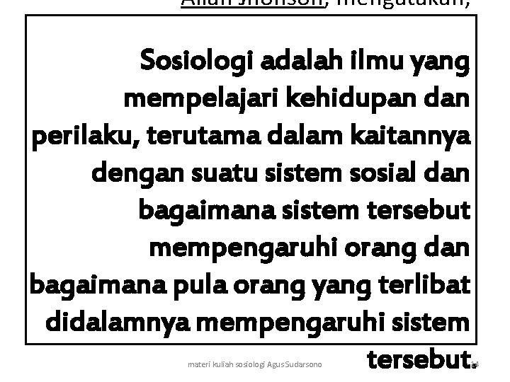 Allan Jhonson, mengatakan, Sosiologi adalah ilmu yang mempelajari kehidupan dan perilaku, terutama dalam kaitannya