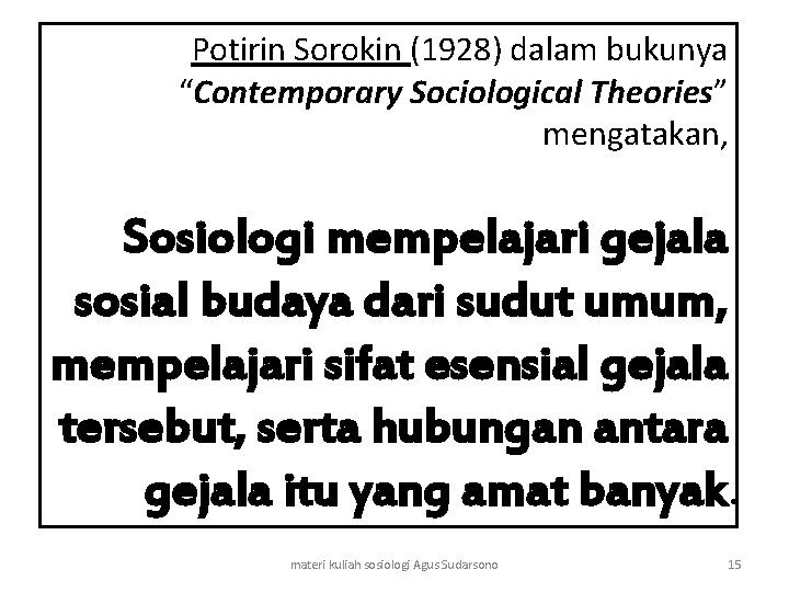 Potirin Sorokin (1928) dalam bukunya “Contemporary Sociological Theories” mengatakan, Sosiologi mempelajari gejala sosial budaya