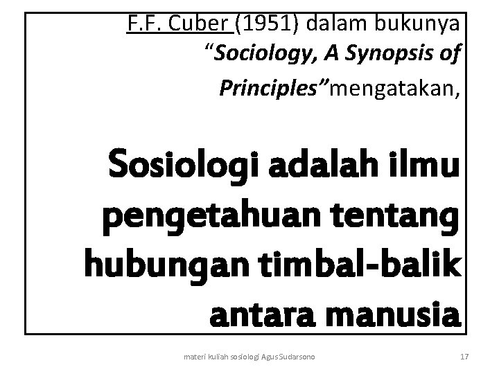 F. F. Cuber (1951) dalam bukunya “Sociology, A Synopsis of Principles”mengatakan, Sosiologi adalah ilmu