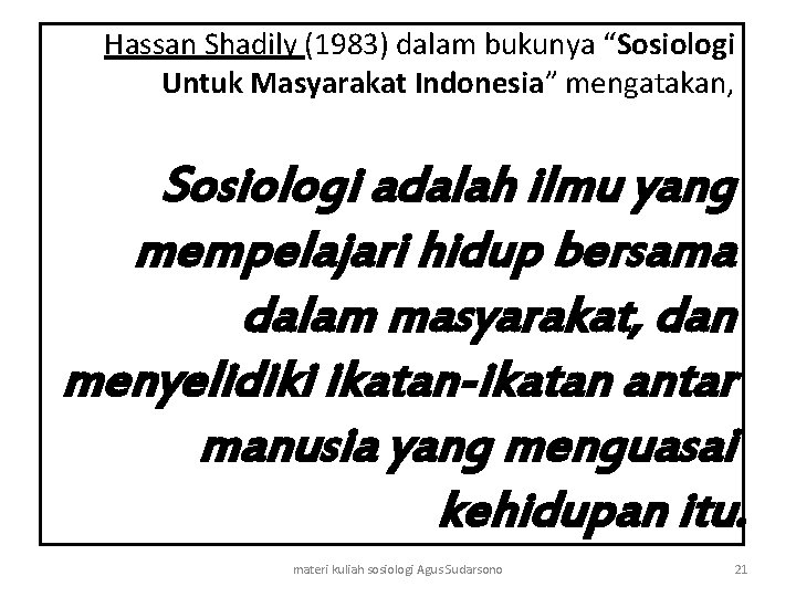 Hassan Shadily (1983) dalam bukunya “Sosiologi Untuk Masyarakat Indonesia” mengatakan, Sosiologi adalah ilmu yang