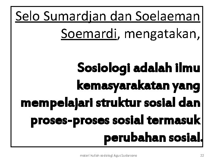 Selo Sumardjan dan Soelaeman Soemardi, mengatakan, Sosiologi adalah ilmu kemasyarakatan yang mempelajari struktur sosial