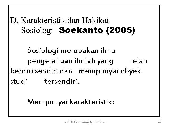 D. Karakteristik dan Hakikat Sosiologi Soekanto (2005) Sosiologi merupakan ilmu pengetahuan ilmiah yang telah