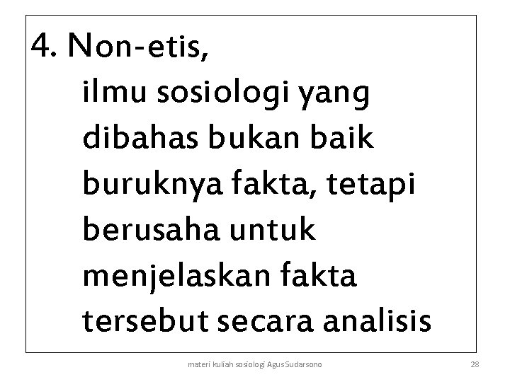 4. Non-etis, ilmu sosiologi yang dibahas bukan baik buruknya fakta, tetapi berusaha untuk menjelaskan