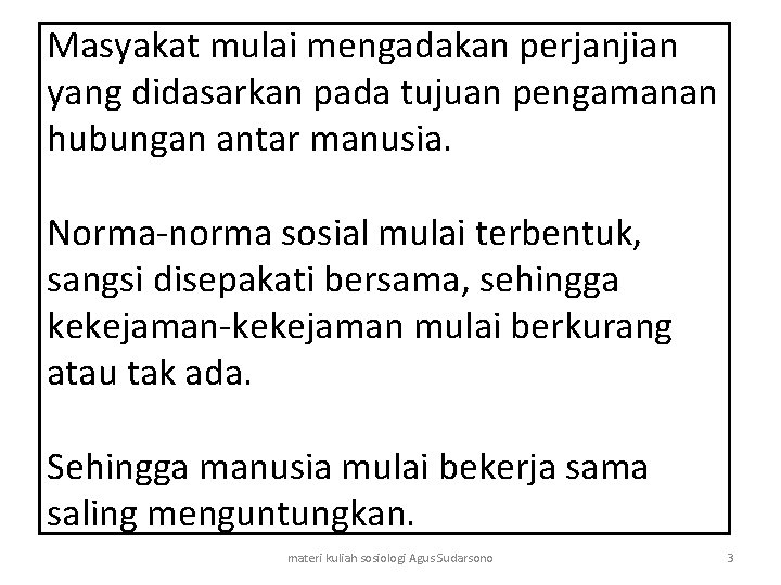 Masyakat mulai mengadakan perjanjian yang didasarkan pada tujuan pengamanan hubungan antar manusia. Norma-norma sosial