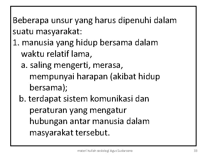 Beberapa unsur yang harus dipenuhi dalam suatu masyarakat: 1. manusia yang hidup bersama dalam