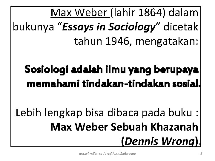 Max Weber (lahir 1864) dalam bukunya “Essays in Sociology” dicetak tahun 1946, mengatakan: Sosiologi