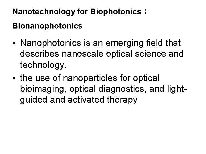 Nanotechnology for Biophotonics： Bionanophotonics • Nanophotonics is an emerging field that describes nanoscale optical