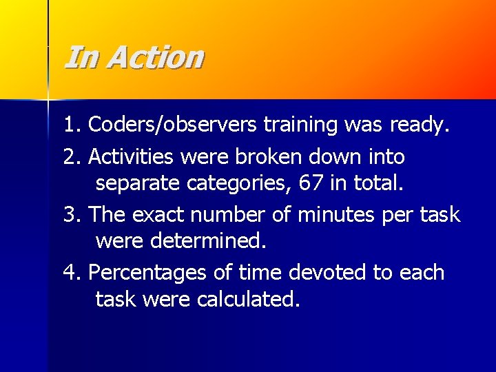 In Action 1. Coders/observers training was ready. 2. Activities were broken down into separate In Action 1. Coders/observers training was ready. 2. Activities were broken down into separate