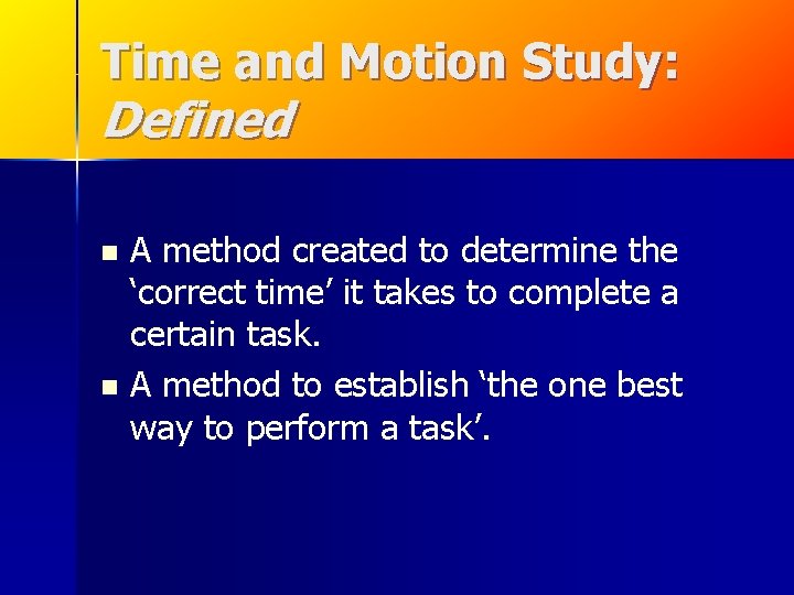 Time and Motion Study: Defined A method created to determine the ‘correct time’ it Time and Motion Study: Defined A method created to determine the ‘correct time’ it