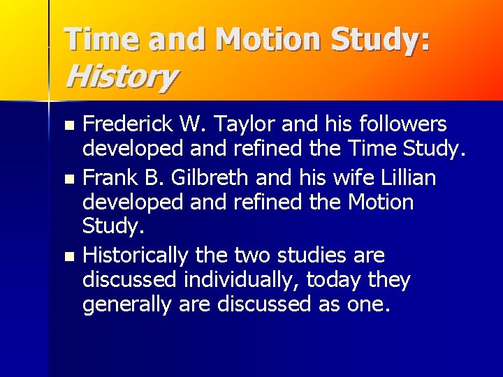 Time and Motion Study: History Frederick W. Taylor and his followers developed and refined Time and Motion Study: History Frederick W. Taylor and his followers developed and refined
