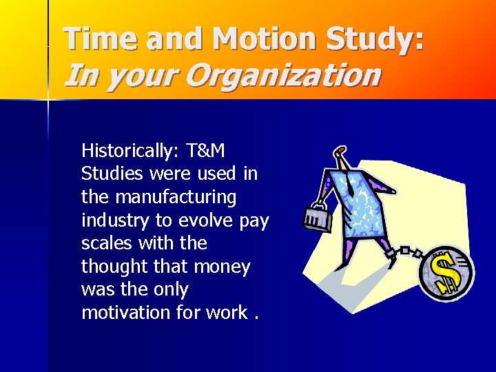 Time and Motion Study: In your Organization Historically: T&M Studies were used in the Time and Motion Study: In your Organization Historically: T&M Studies were used in the