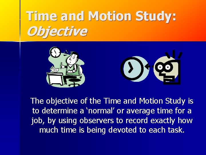 Time and Motion Study: Objective The objective of the Time and Motion Study is Time and Motion Study: Objective The objective of the Time and Motion Study is