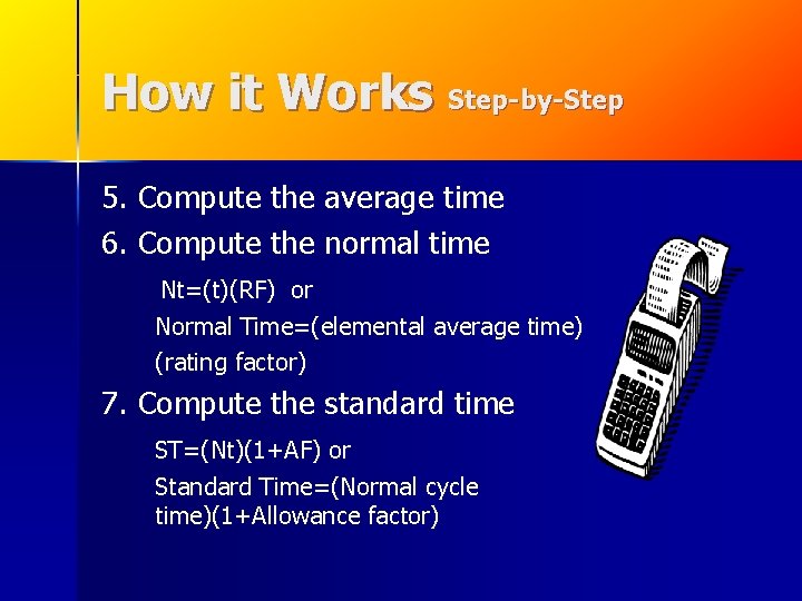 How it Works Step-by-Step 5. Compute the average time 6. Compute the normal time How it Works Step-by-Step 5. Compute the average time 6. Compute the normal time