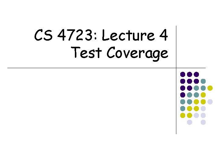 CS 4723: Lecture 4 Test Coverage 