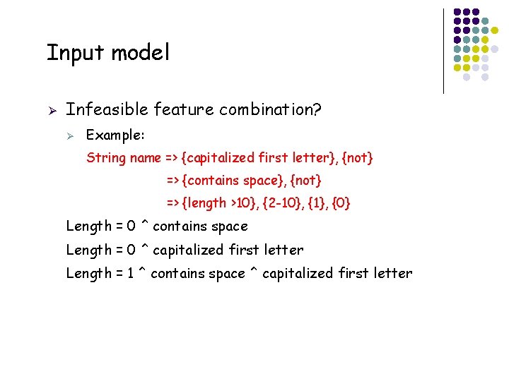 Input model Ø Infeasible feature combination? Ø Example: String name => {capitalized first letter},