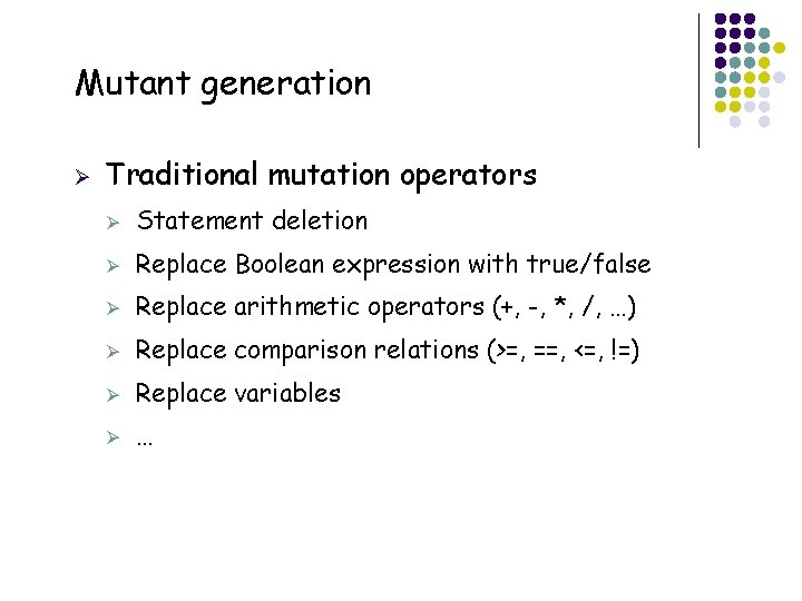 Mutant generation Ø 50 Traditional mutation operators Ø Statement deletion Ø Replace Boolean expression
