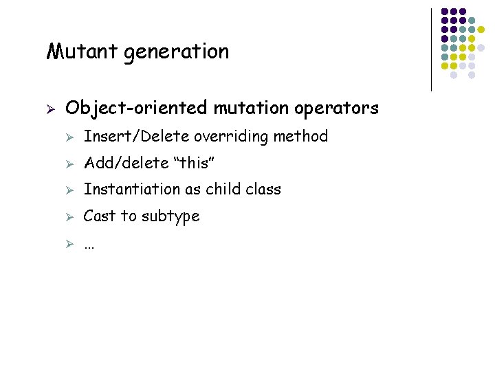 Mutant generation Ø 52 Object-oriented mutation operators Ø Insert/Delete overriding method Ø Add/delete “this”