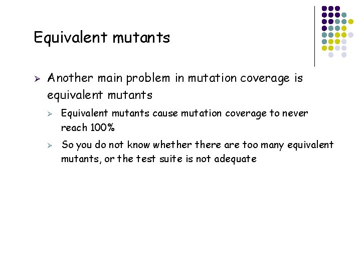 Equivalent mutants Ø Another main problem in mutation coverage is equivalent mutants Ø Ø