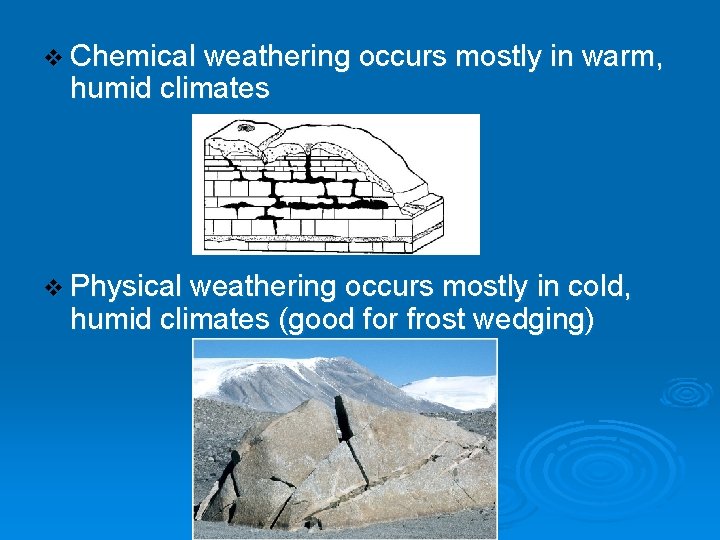 v Chemical weathering occurs mostly in warm, humid climates v Physical weathering occurs mostly