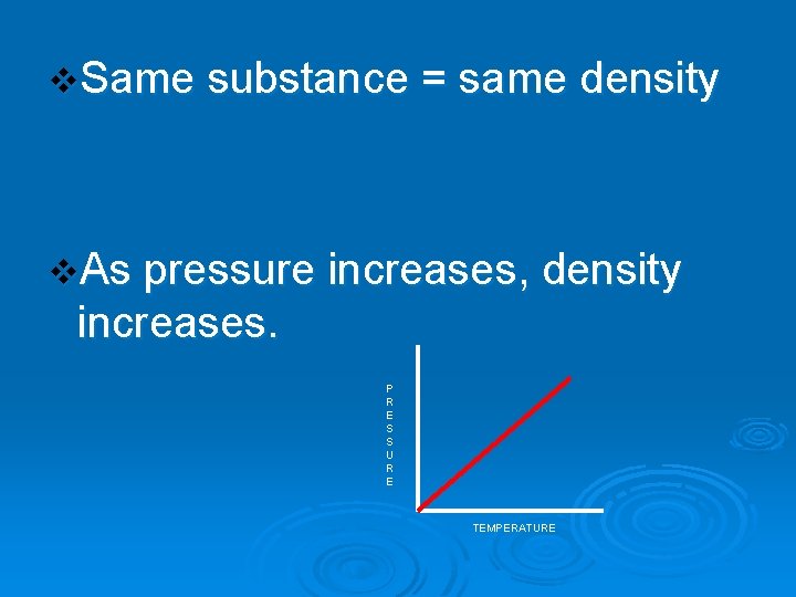v. Same substance = same density v. As pressure increases, density increases. P R