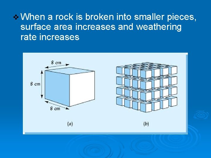 v When a rock is broken into smaller pieces, surface area increases and weathering