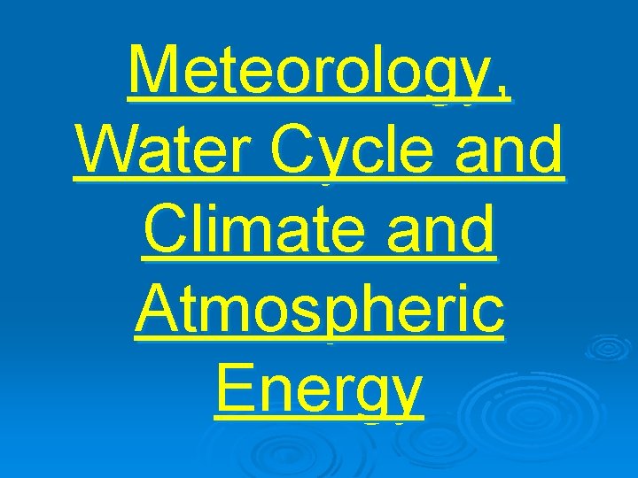 Meteorology, Water Cycle and Climate and Atmospheric Energy 