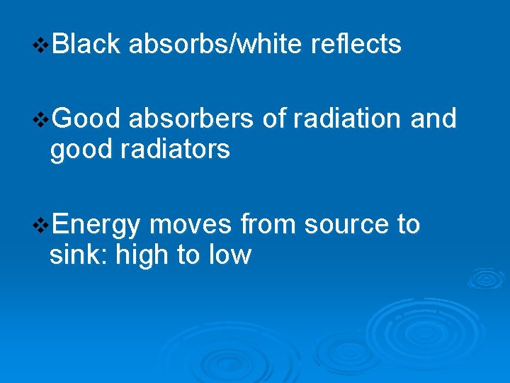 v. Black absorbs/white reflects v. Good absorbers of radiation and good radiators v. Energy