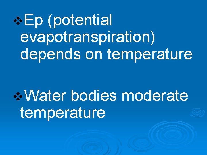 v. Ep (potential evapotranspiration) depends on temperature v. Water bodies moderate temperature 