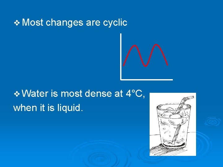 v Most changes are cyclic v Water is most dense at 4°C, when it