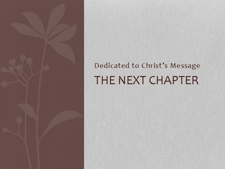 Dedicated to Christ’s Message THE NEXT CHAPTER 