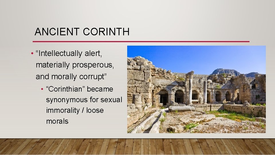 ANCIENT CORINTH • “Intellectually alert, materially prosperous, and morally corrupt” • “Corinthian” became synonymous ANCIENT CORINTH • “Intellectually alert, materially prosperous, and morally corrupt” • “Corinthian” became synonymous
