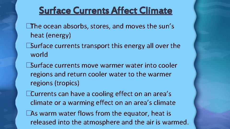 Surface Currents Affect Climate �The ocean absorbs, stores, and moves the sun’s heat (energy)