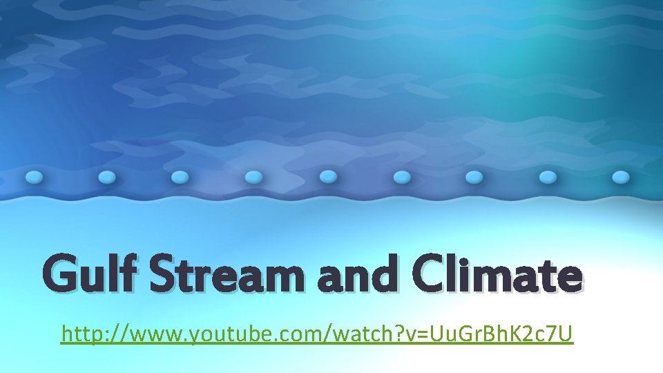 Gulf Stream and Climate http: //www. youtube. com/watch? v=Uu. Gr. Bh. K 2 c