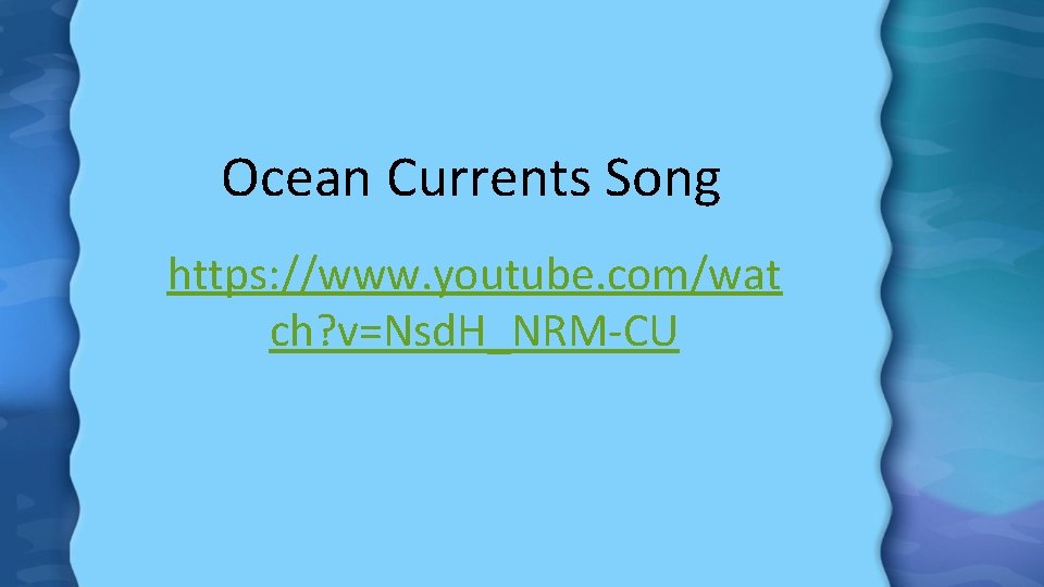 Ocean Currents Song https: //www. youtube. com/wat ch? v=Nsd. H_NRM-CU 