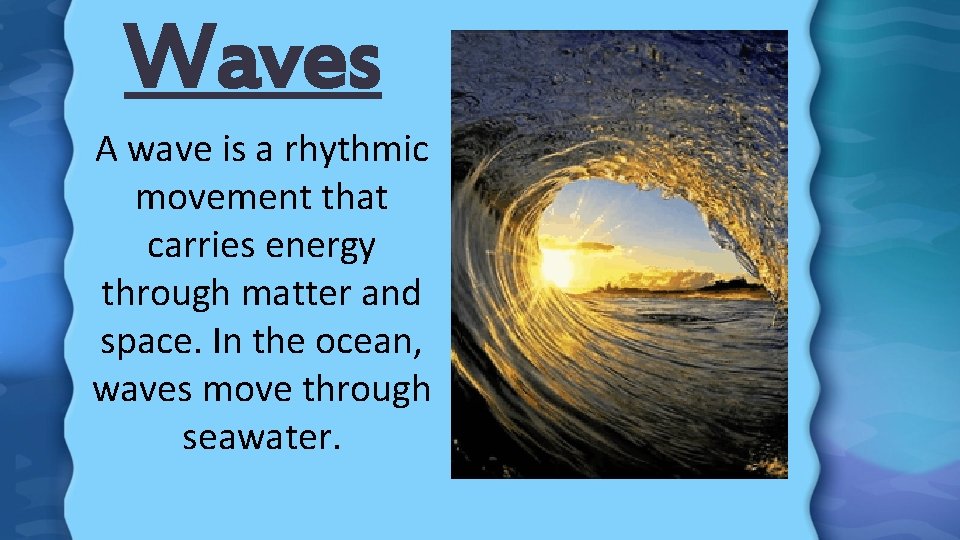 Waves A wave is a rhythmic movement that carries energy through matter and space.