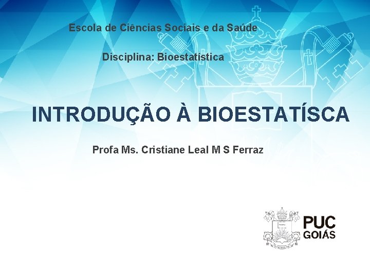 Escola de Ciências Sociais e da Saúde Disciplina: Bioestatística INTRODUÇÃO À BIOESTATÍSCA Profa Ms.