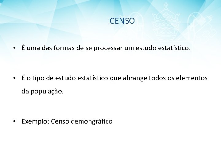 CENSO • É uma das formas de se processar um estudo estatístico. • É