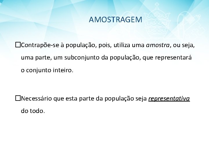 AMOSTRAGEM �Contrapõe-se à população, pois, utiliza uma amostra, ou seja, uma parte, um subconjunto