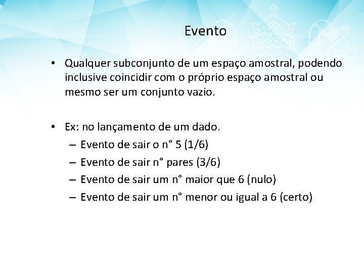 Evento • Qualquer subconjunto de um espaço amostral, podendo inclusive coincidir com o próprio
