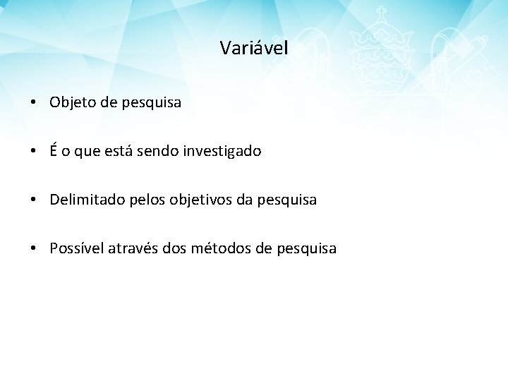Variável • Objeto de pesquisa • É o que está sendo investigado • Delimitado