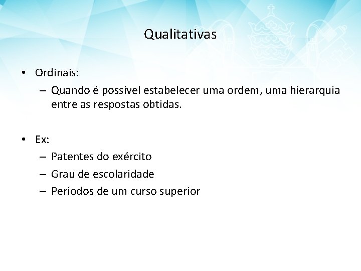 Qualitativas • Ordinais: – Quando é possível estabelecer uma ordem, uma hierarquia entre as