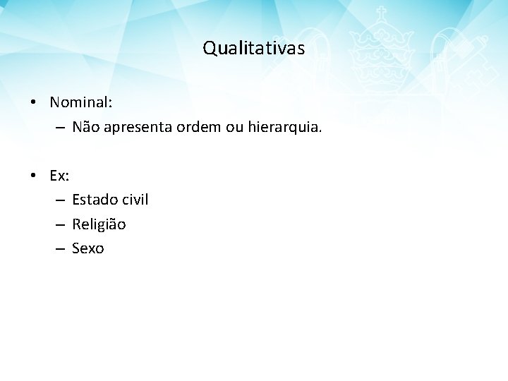 Qualitativas • Nominal: – Não apresenta ordem ou hierarquia. • Ex: – Estado civil