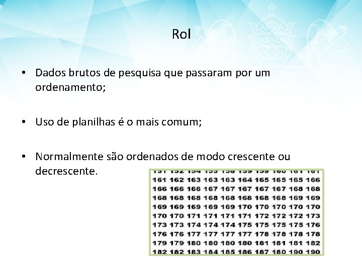 Rol • Dados brutos de pesquisa que passaram por um ordenamento; • Uso de