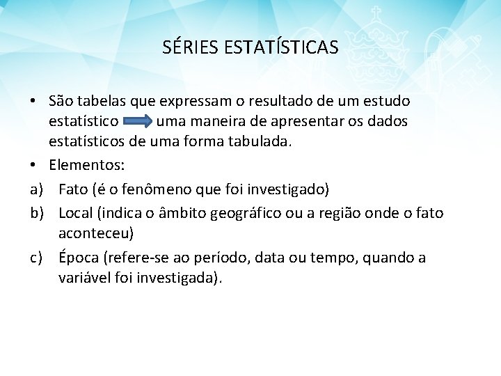 SÉRIES ESTATÍSTICAS • São tabelas que expressam o resultado de um estudo estatístico uma